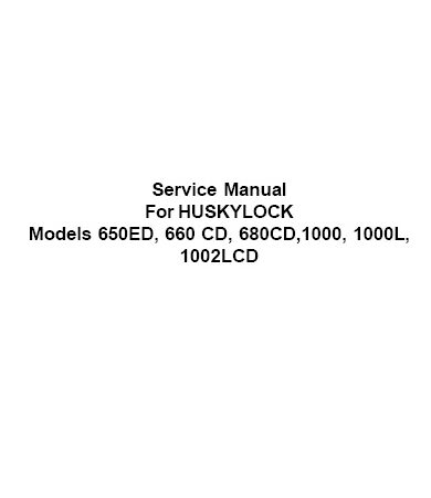 Husqvarna Viking Huskylock Models 650ED, 660 CD, 680CD,1000, 1000L, 1002LCD service manual